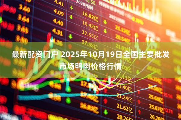 最新配资门户 2025年10月19日全国主要批发市场鸭肉价格行情